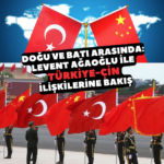 Doğu ve Batı Arasında: Levent Ağaoğlu ile Türkiye-Çin İlişkilerine Bakış