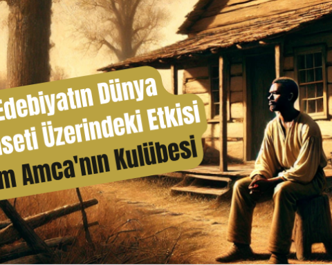Edebiyatın Dünya Siyaseti Üzerindeki Etkisi: Tom Amca'nın Kulübesi
