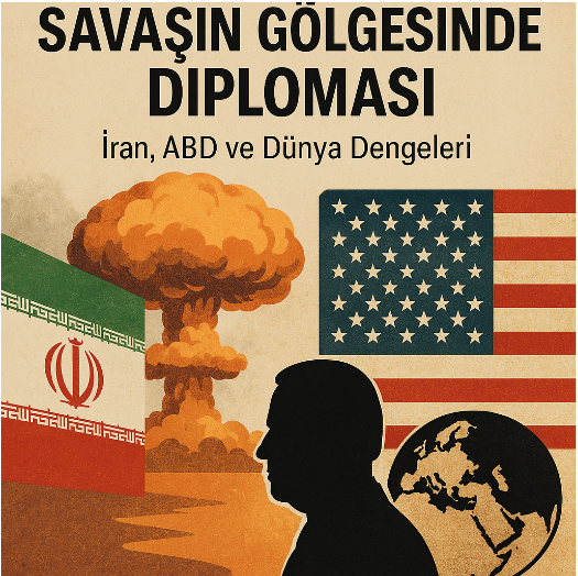 Savaşın Gölgesinde Diplomasi – İran, ABD ve Dünya Dengeleri