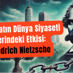Edebiyatın Dünya Siyaseti Üzerindeki Etkisi: Friedrich Nietzsche
