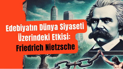 Edebiyatın Dünya Siyaseti Üzerindeki Etkisi: Friedrich Nietzsche Edebiyatın Dünya Siyaseti Üzerindeki Etkisi: Friedrich Nietzsche