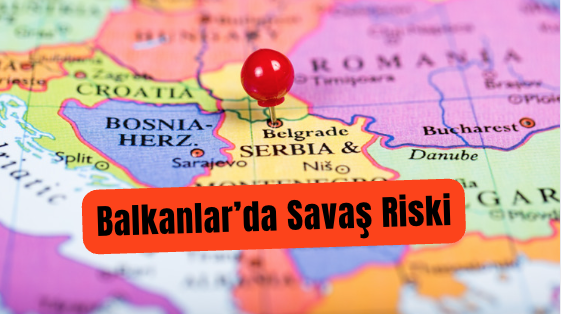 Balkanlar’da Savaş Riski Balkanlar’da Savaş Riski