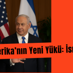 Amerika’nın Yeni Yükü: İsrail