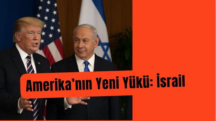 Amerika’nın Yeni Yükü: İsrail