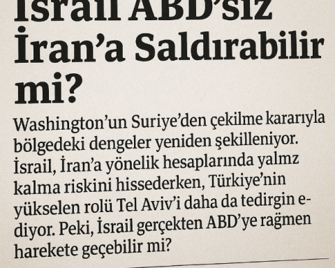 İsrail ABD’siz İran’a Saldırabilir mi?"