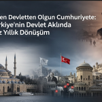 Ergen Devletten Olgun Cumhuriyete: Türkiye’nin Devlet Aklında Yüz Yıllık Dönüşüm