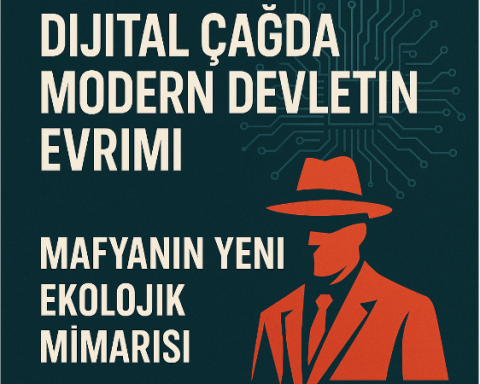 Dijital Çağda Modern Devletin Evrimi: Mafyanın Yeni Ekolojik Mimarisi