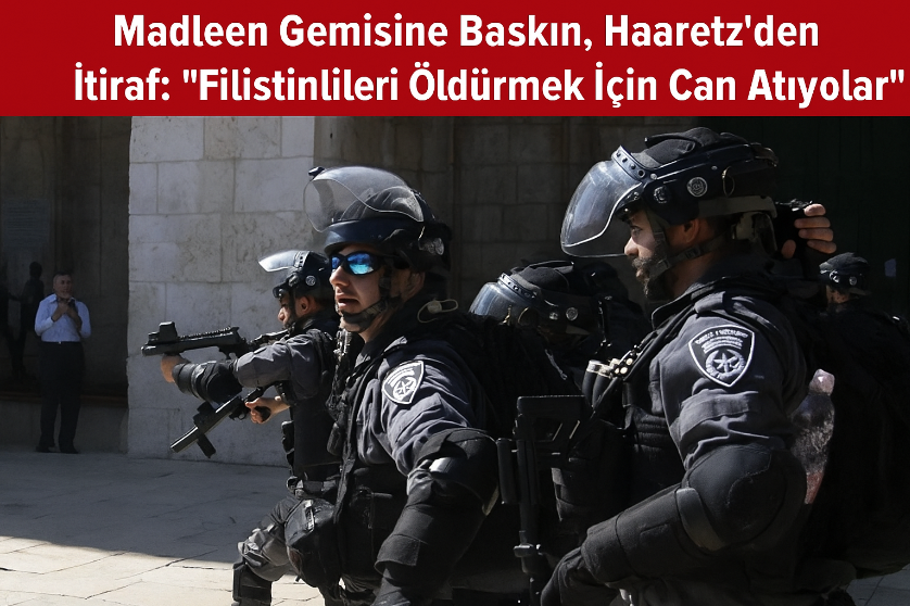 Madleen Gemisine Baskın, Haaretz’den İtiraf: “Filistinlileri Öldürmek İçin Can Atıyorlar”