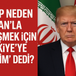 Trump Neden “İran’la Görüşmek İçin Türkiye’ye Gelirim” Dedi?