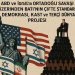 ABD ve İsrail’in Ortadoğu Savaşı Üzerinden Batı’nın Çifte Standardı: Demokrasi, Kast ve Tekçi Dünya Projesi