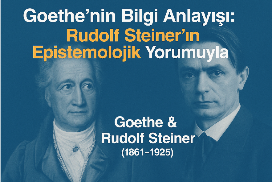 Goethe’nin Bilgi Anlayışı: Rudolf Steiner’ın Epistemolojik Yorumuyla