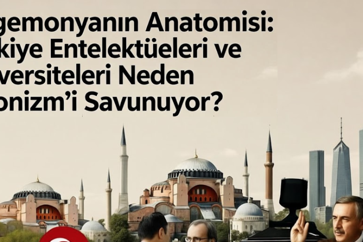 Hegemonyanın Anatomisi: Türkiye Entelektüelleri ve Üniversiteleri Neden Siyonizm’i Savunuyor?