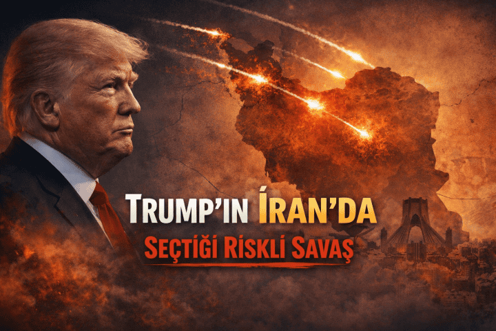 Trump’ın İran’da Seçtiği Riskli Savaş